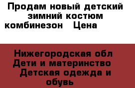 Продам новый детский зимний костюм-комбинезон › Цена ­ 4 700 - Нижегородская обл. Дети и материнство » Детская одежда и обувь   
